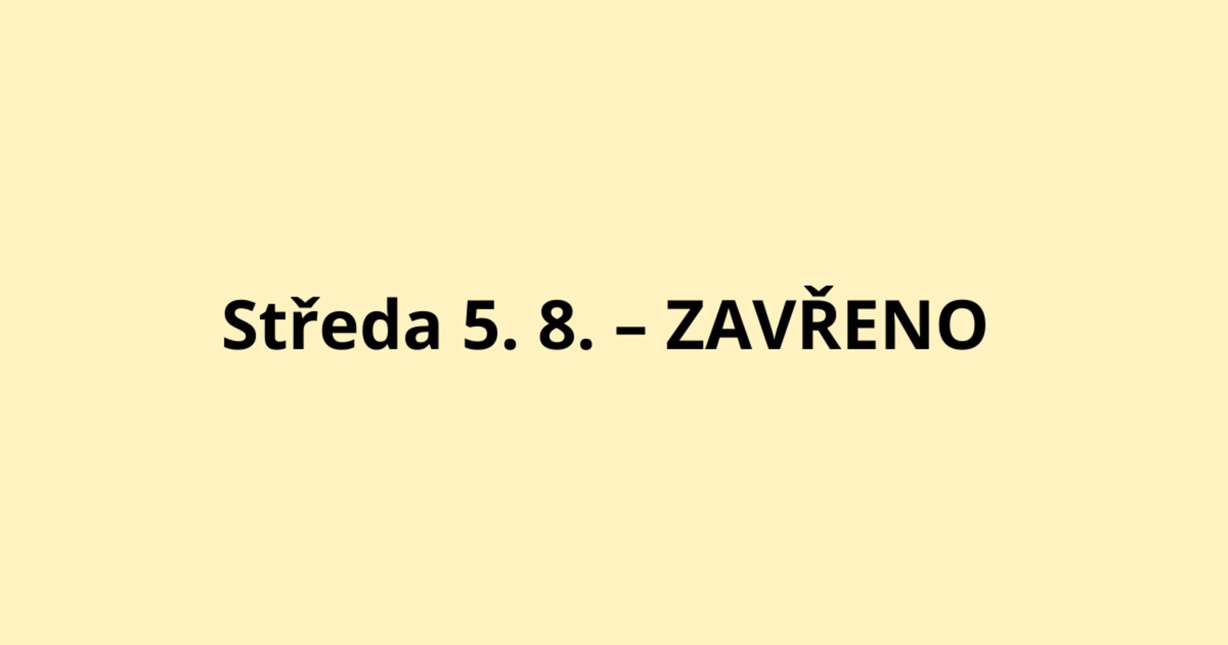 Středa 5. 8. – zavřeno