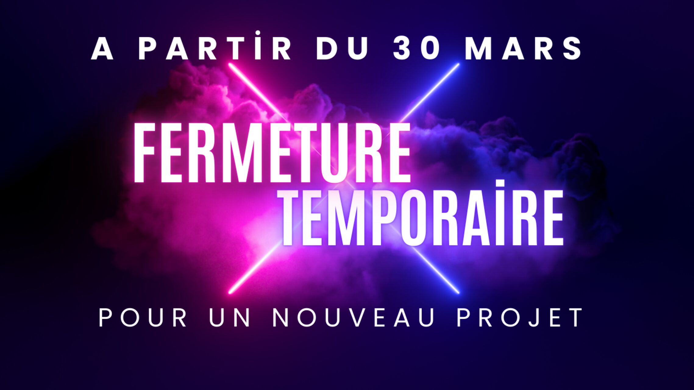A partir du 30 mars, Fermeture temporaire pour un nouveau projet !