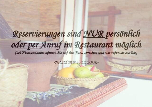 Liebe Gäste, Reservierungen werden von uns generell nur persönlich oder telefonisch entgegengenommen :-) !
